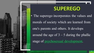 SUPEREGO
• The superego incorporates the values and
morals of society which are learned from
one's parents and others. It develops
around the age of 3 – 5 during the phallic
stage of psychosexual development.
Add a Footer 53
 
