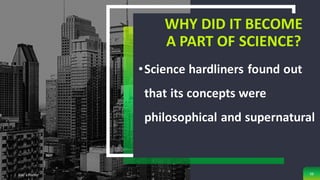 WHY DID IT BECOME
A PART OF SCIENCE?
•Science hardliners found out
that its concepts were
philosophical and supernatural
Add a Footer 56
 