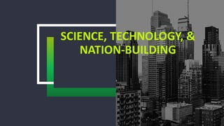 SCIENCE, TECHNOLOGY, &
NATION-BUILDING
 