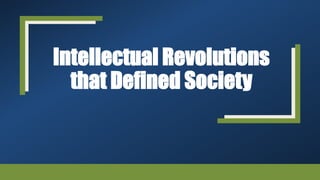 Intellectual Revolutions
that Defined Society
 