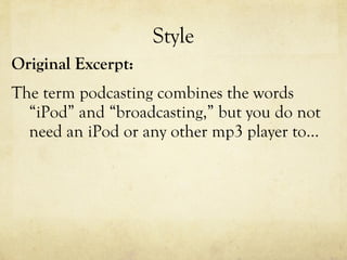 Style Original Excerpt: The term podcasting combines the words “iPod” and “broadcasting,” but you do not need an iPod or any other mp3 player to…  