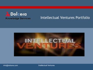 Knowledge Services     Intellectual Ventures Portfolio




info@dolcera.com       Intellectual Ventures
 