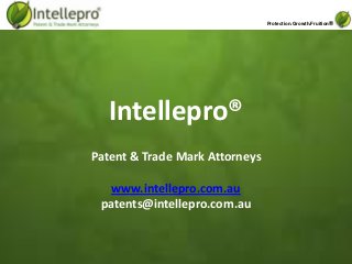 Protection.Growth.Fruition®
Intellepro®
Patent & Trade Mark Attorneys
www.intellepro.com.au
patents@intellepro.com.au
 