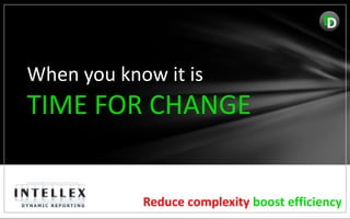 When you know it is
TIME FOR CHANGE


            Reduce complexity boost efficiency
 