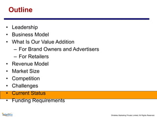 ©Intellex Marketing Private Limited, All Rights Reserved
Outline
• Leadership
• Business Model
• What Is Our Value Addition
– For Brand Owners and Advertisers
– For Retailers
• Revenue Model
• Market Size
• Competition
• Challenges
• Current Status
• Funding Requirements
 