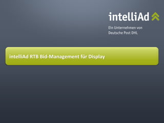 ©	
  intelliAd	
  Media	
  GmbH	
  
intelliAd	
  RTB	
  Bid-­‐Management	
  für	
  Display	
  
 