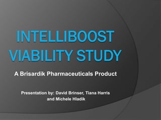 A Brisardik Pharmaceuticals Product


  Presentation by: David Brinser, Tiana Harris
              and Michele Hladik
 