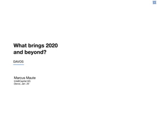 Marcus Maute

IntelliCapital AG

Davos, Jan. 20
DAVOS
What brings 2020
and beyond?
 