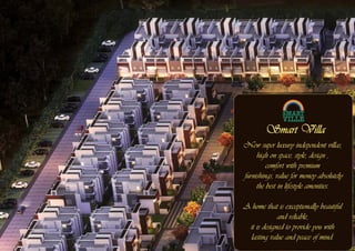 Smart Villa
New super luxury independent villas,
high on space, style, design ,
comfort with premium
furnishings, value for money absolutely
the best in lifestyle amenities.
A home that is exceptionally beautiful
and reliable,
it is designed to provide you with
lasting value and peace of mind.