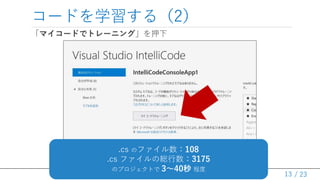 / 23
コードを学習する（2）
「マイコードでトレーニング」を押下
13
.cs のファイル数：108
.cs ファイルの総行数：3175
のプロジェクトで 3～40秒 程度
 