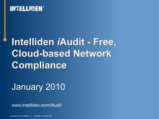 Intelliden iAudit - Free,
  Cloud-based Network
  Compliance

  January 2010
  www.intelliden.com/iAudit

Copyright © 2010 Intelliden, Inc. – Proprietary & Confidential
 