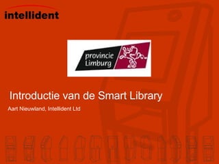 Introductie van de Smart Library Aart Nieuwland, Intellident Ltd 