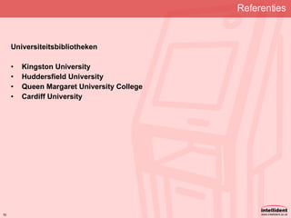 Referenties Universiteitsbibliotheken Kingston University Huddersfield University Queen Margaret University College Cardiff University 