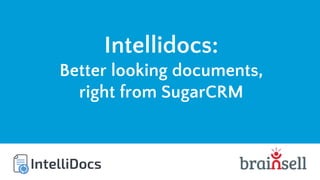 Intellidocs:
Better looking documents,
right from SugarCRM
 