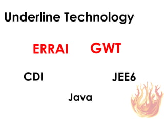 Underline Technology

    ERRAI    GWT
  CDI           JEE6
         Java
 
