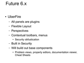 Future 6.x

●   UberFire
    –   All panels are plugins
    –   Flexible Layout
    –   Perspectives
    –   Contextual to...
