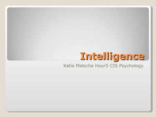Intelligence Katie Malecha Hour5 CIS Psychology 
