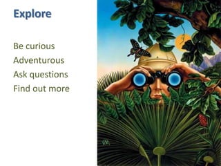 ExploreBe curiousAdventurousAsk questionsFind out more