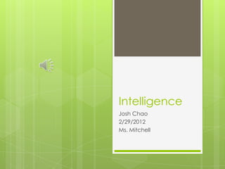 Intelligence
Josh Chao
2/29/2012
Ms. Mitchell
 