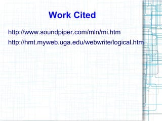 Work Cited
http://www.soundpiper.com/mln/mi.htm
http://hmt.myweb.uga.edu/webwrite/logical.htm
 