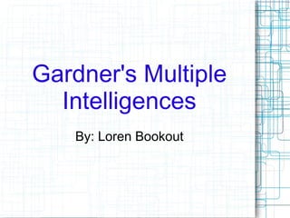Gardner's Multiple
  Intelligences
    By: Loren Bookout
 