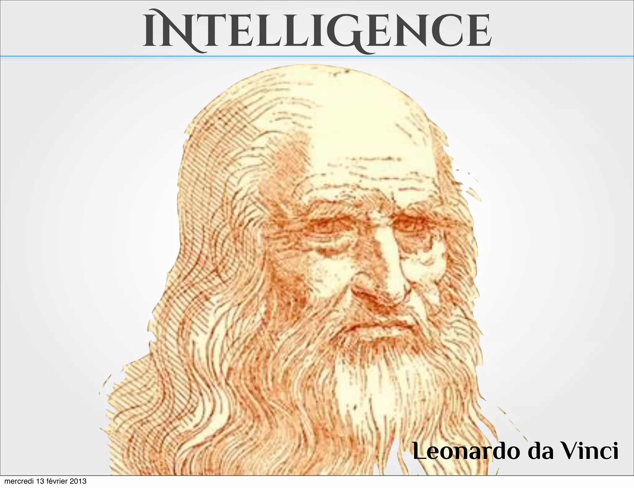 iNtelliGence




                                    Leonardo da Vinci
mercredi 13 février 2013
 