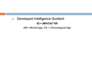 Developed Intelligence Quotient 
IQ = (MA/CA)*100 
MA= Mental Age; CA = Chronological Age 
 