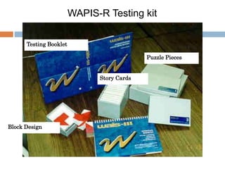 WAPIS-R Testing kit 
Testing Booklet 
Story Cards 
Puzzle Pieces 
Block Design 
 