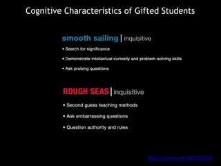 Cognitive Characteristics of Gifted Students
http://vimeo.com/41713778
 