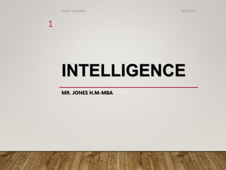 INTELLIGENCE
MR. JONES H.M-MBA
8/27/2019JONES H.M-MBA
1
 