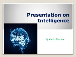 Presentation on
Intelligence
By Amrit Sharma
 