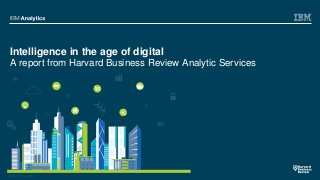 © 2017 IBM Corporation
Intelligence in the age of digital
A report from Harvard Business Review Analytic Services
 