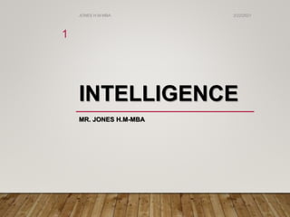 INTELLIGENCE
MR. JONES H.M-MBA
2/22/2021
JONES H.M-MBA
1
 