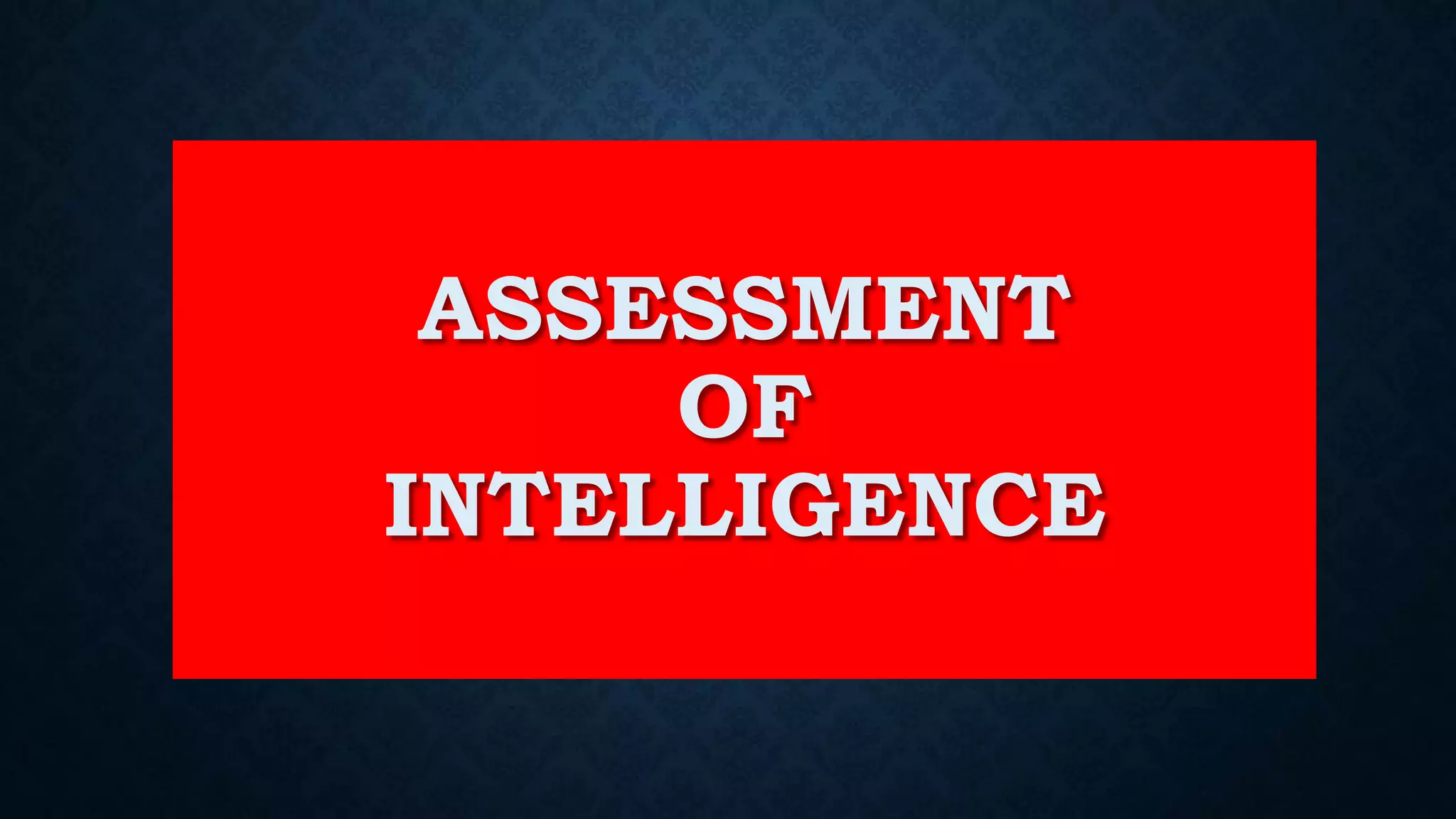 ASSESSMENT
OF
INTELLIGENCE
 