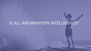 IS ALL INFORMATION INTELLIGENCE?
 