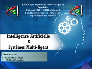 Intelligence Artificielle
&
Systèmes Multi-Agent
Présenter par
 HACHIMI Abdeldjalil
 DJEBBARI Noureddine
 