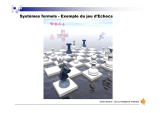 Systèmes formels - Exemple du jeu d’Echecs
Olivier Boisard - Cours d’Intelligence Artificielle
 