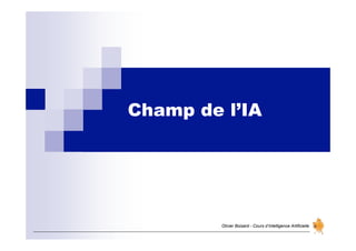 Champ de l’IA
Olivier Boisard - Cours d’Intelligence Artificielle
 