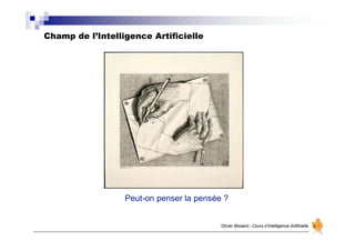Champ de l’Intelligence Artificielle
Olivier Boisard - Cours d’Intelligence Artificielle
Peut-on penser la pensée ?
 