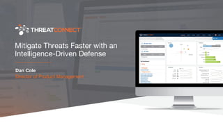 Mitigate Threats Faster with an
Intelligence-Driven Defense
Dan Cole
Director of Product Management
 