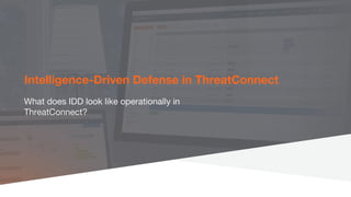 Intelligence-Driven Defense in ThreatConnect
What does IDD look like operationally in
ThreatConnect?
 