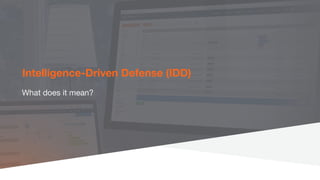 Intelligence-Driven Defense (IDD)
What does it mean?
 