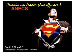 Devenir un leader plus efficace !
         ANECS




David BERNARD
I/O Psychologist - Managing Partner - AssessFirst
 