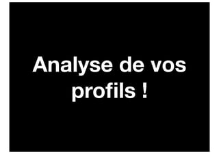 Analyse de vos
   proﬁls !
 