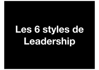 Les 6 styles de
 Leadership
 