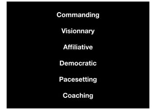 Commanding

 Visionnary

 Afﬁliative

Democratic

Pacesetting

 Coaching
 