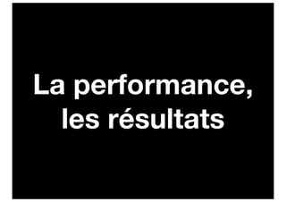 La performance,
  les résultats
 
