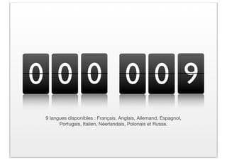 0 0 0 0 0 9
 9 langues disponibles : Français, Anglais, Allemand, Espagnol,
       Portugais, Italien, Néerlandais, Polonais et Russe.
 
