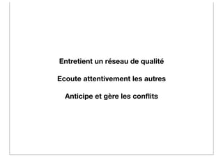 Entretient un réseau de qualité

Ecoute attentivement les autres

  Anticipe et gère les conﬂits
 