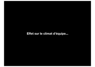 Effet sur le climat d’équipe...
 